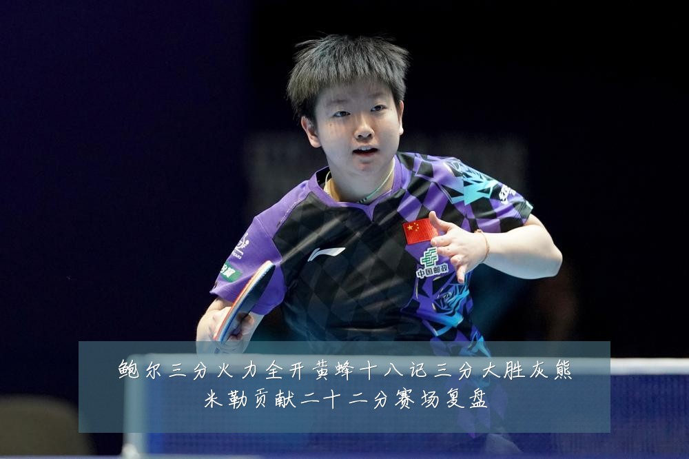 鲍尔三分火力全开黄蜂十八记三分大胜灰熊米勒贡献二十二分赛场复盘