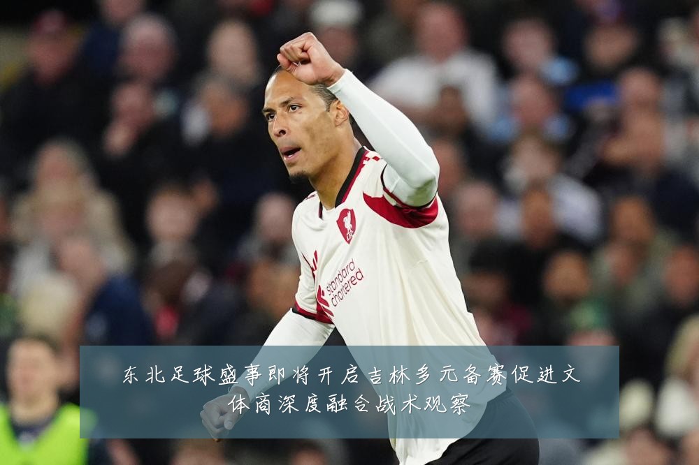 东北足球盛事即将开启吉林多元备赛促进文体商深度融合战术观察